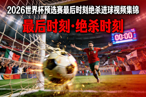 2026世界杯预选赛最后时刻绝杀进球视频集锦